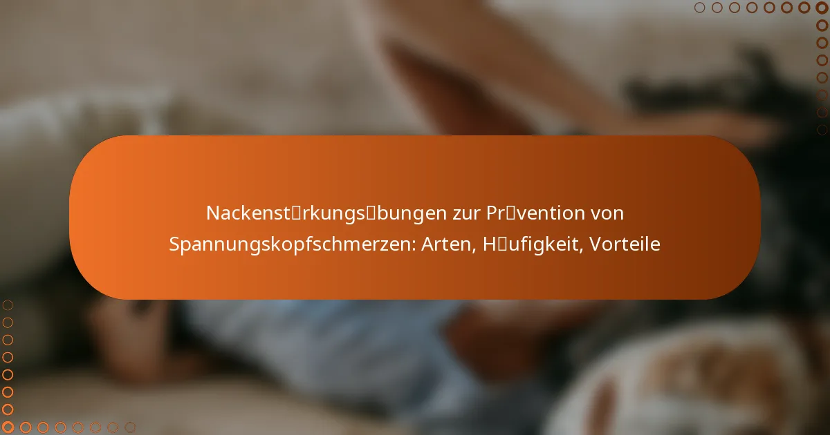 Nackenstärkungsübungen zur Prävention von Spannungskopfschmerzen: Arten, Häufigkeit, Vorteile