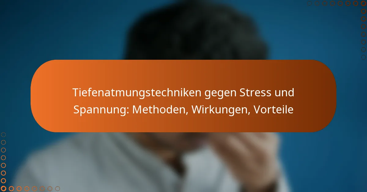 Tiefenatmungstechniken gegen Stress und Spannung: Methoden, Wirkungen, Vorteile