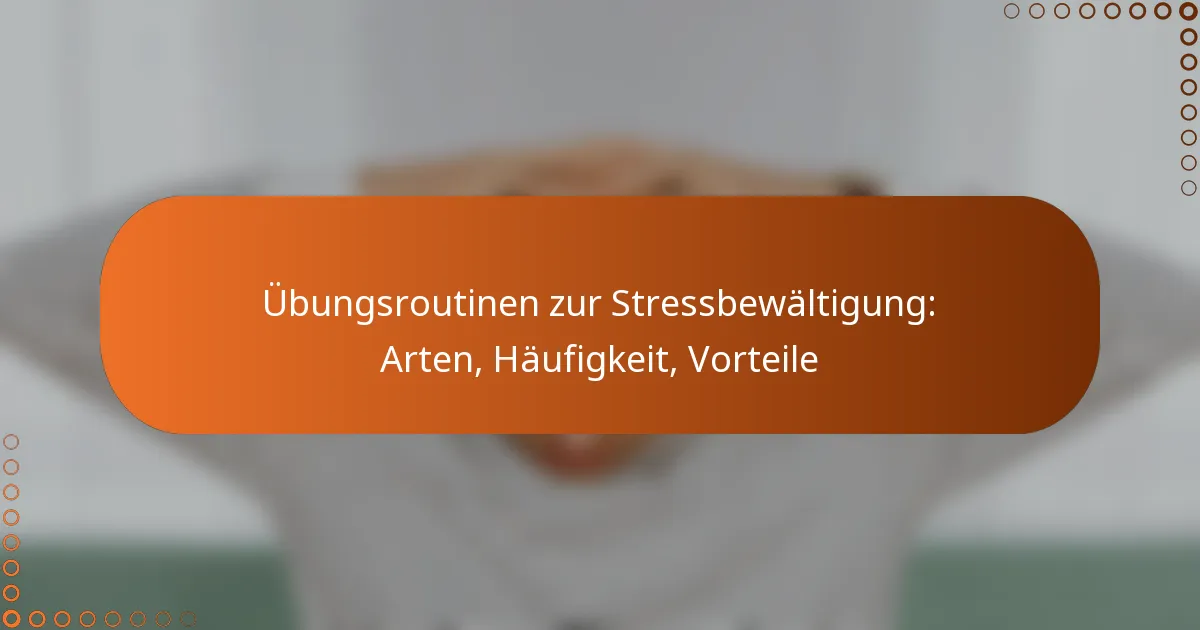 Übungsroutinen zur Stressbewältigung: Arten, Häufigkeit, Vorteile