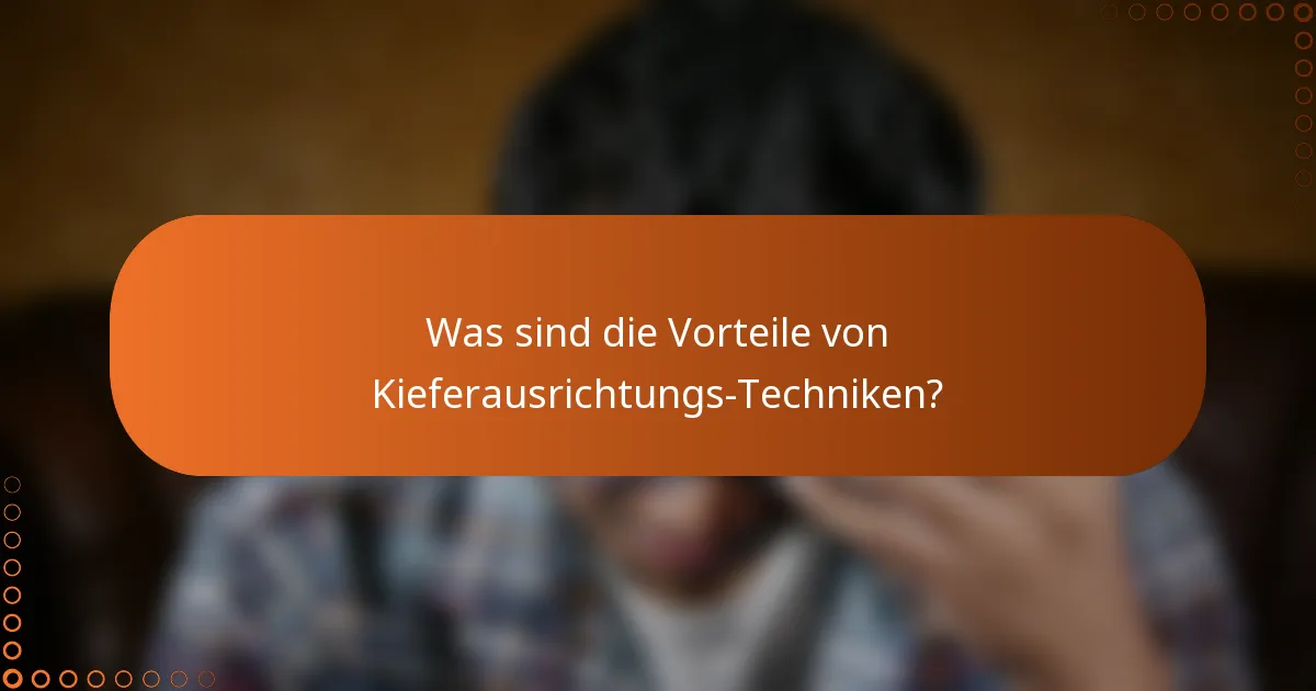 Was sind die Vorteile von Kieferausrichtungs-Techniken?