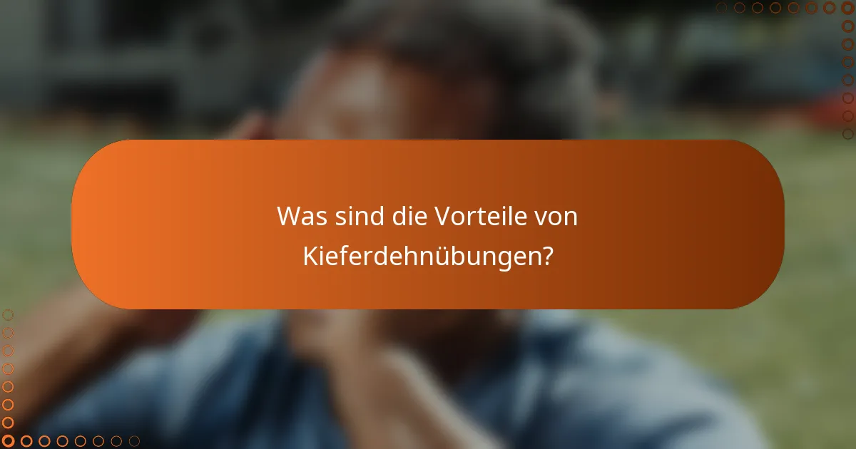 Was sind die Vorteile von Kieferdehnübungen?