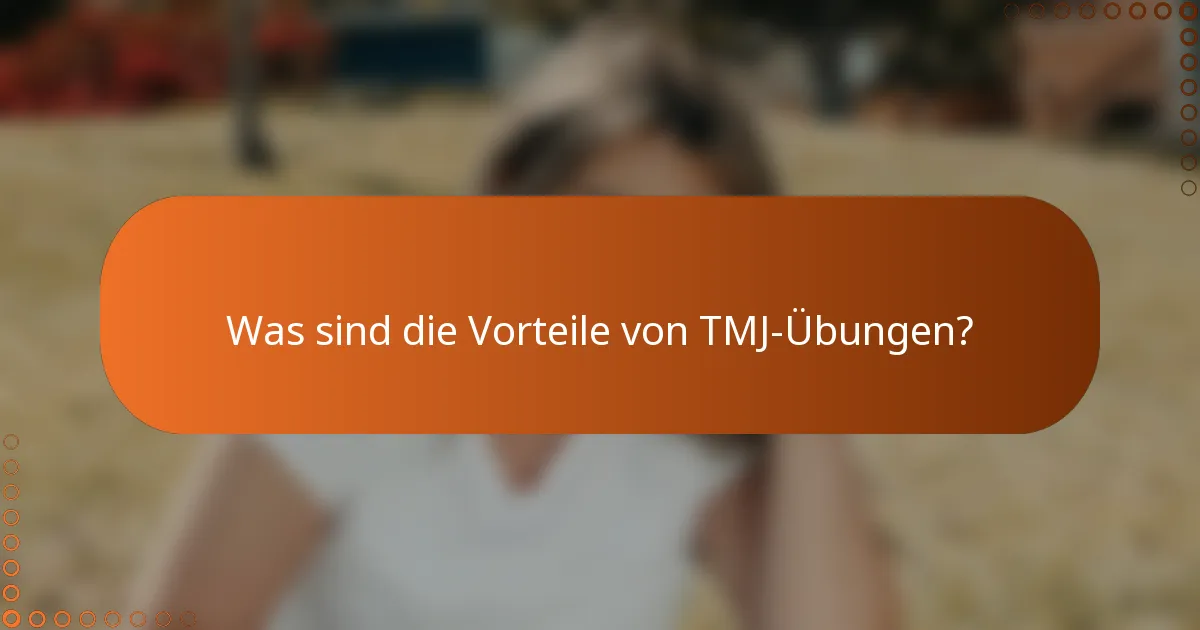 Was sind die Vorteile von TMJ-Übungen?