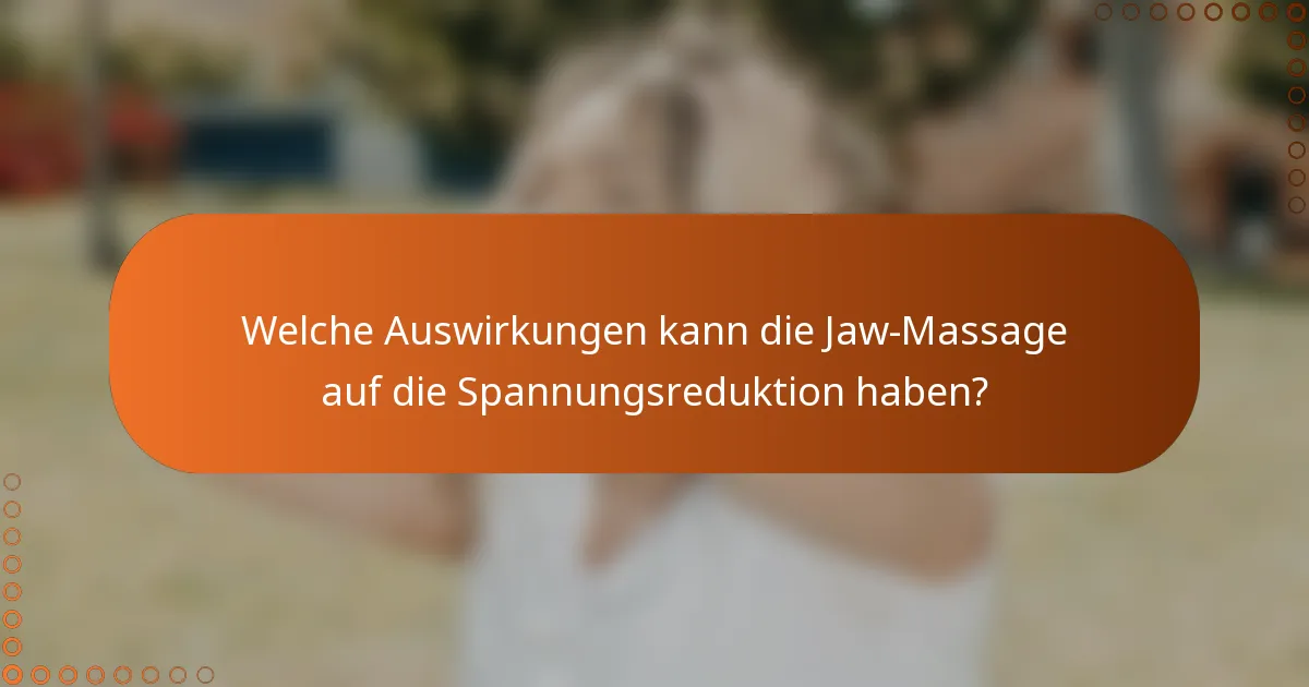 Welche Auswirkungen kann die Jaw-Massage auf die Spannungsreduktion haben?