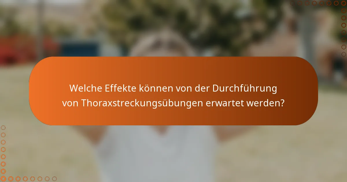 Welche Effekte können von der Durchführung von Thoraxstreckungsübungen erwartet werden?