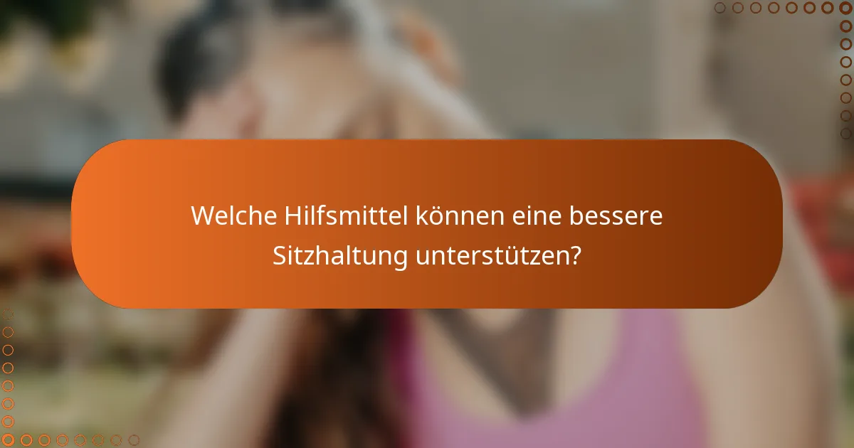 Welche Hilfsmittel können eine bessere Sitzhaltung unterstützen?