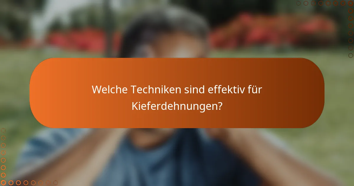 Welche Techniken sind effektiv für Kieferdehnungen?