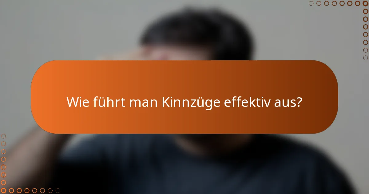 Wie führt man Kinnzüge effektiv aus?